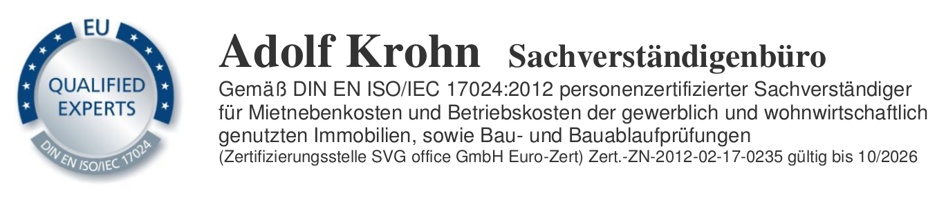 Adolf Krohn Sachverständigenbüro Gemäß DIN EN ISO/IEC 17024:2012 personenzertifizierter Sachverständiger für Mietnebenkosten und Betriebskosten der gewerblich und wohnwirtschaftlich genutzten Immobilien, sowie Bau- und Bauablaufprüfungen (Zertifizierungsstelle SVG office GmbH Euro-Zert) Zert.-ZN-2012-02-17-0235 gültig bis 10/2026